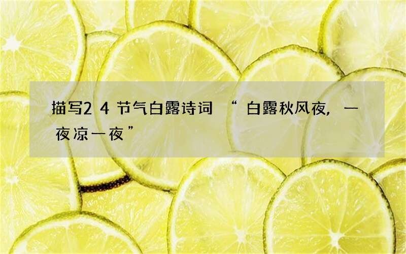 描写24节气白露诗词 &ldquo;白露秋风夜,一夜凉一夜&rdquo;